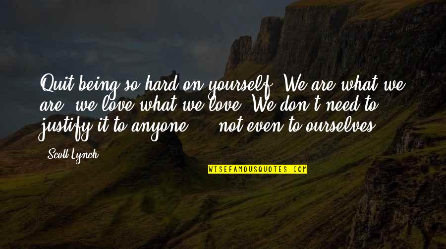 All You Need Yourself Quotes By Scott Lynch: Quit being so hard on yourself. We are