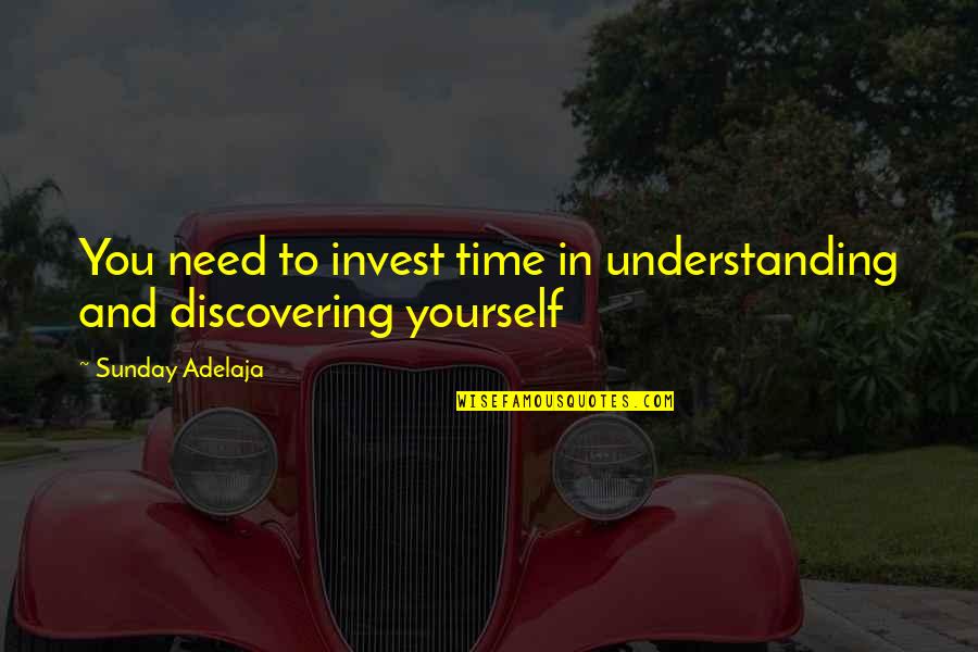 All You Need Yourself Quotes By Sunday Adelaja: You need to invest time in understanding and