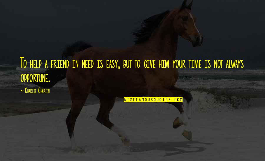 All You Need's A Friend Quotes By Charlie Chaplin: To help a friend in need is easy,
