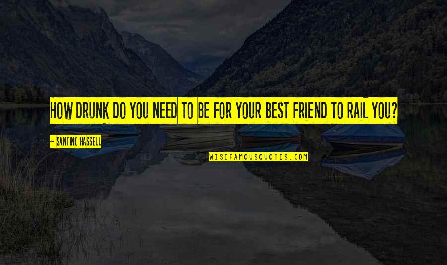 All You Need's A Friend Quotes By Santino Hassell: How drunk do you need to be for