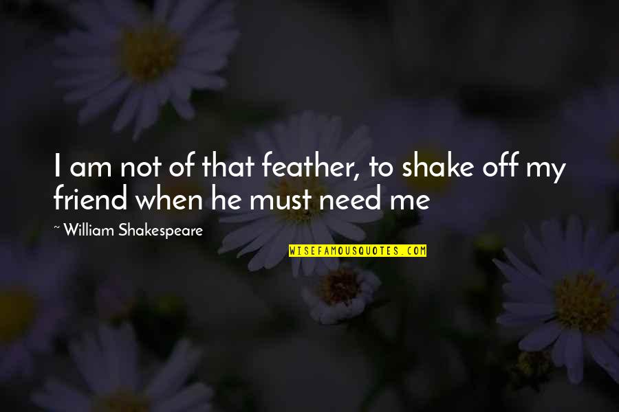 All You Need's A Friend Quotes By William Shakespeare: I am not of that feather, to shake