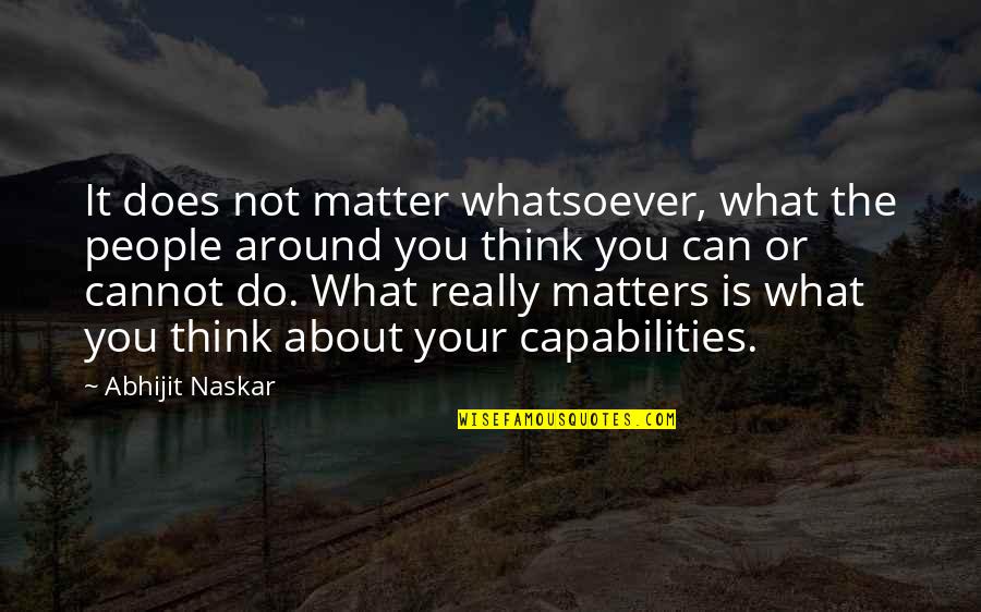 All You Think About Is Yourself Quotes By Abhijit Naskar: It does not matter whatsoever, what the people