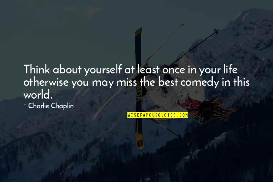 All You Think About Is Yourself Quotes By Charlie Chaplin: Think about yourself at least once in your