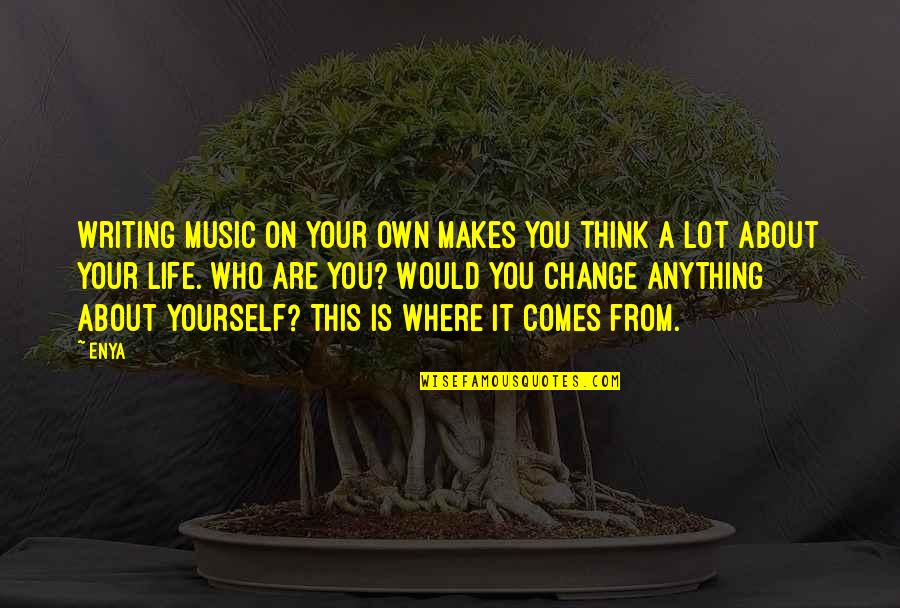 All You Think About Is Yourself Quotes By Enya: Writing music on your own makes you think