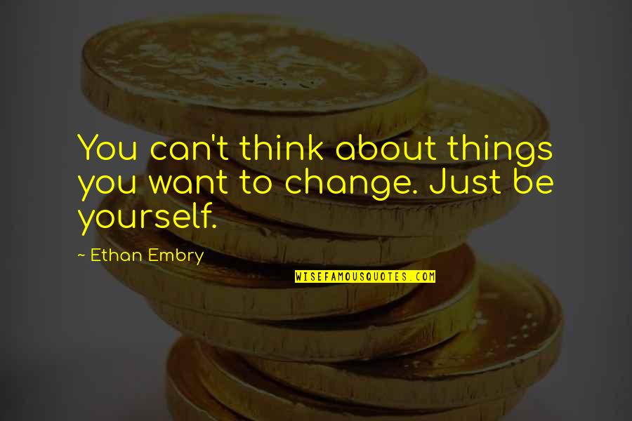 All You Think About Is Yourself Quotes By Ethan Embry: You can't think about things you want to