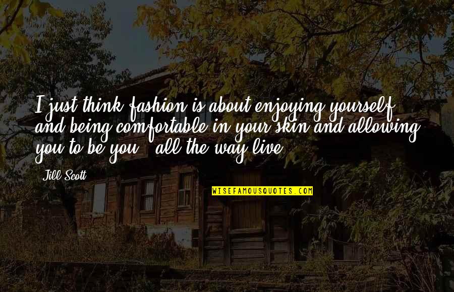 All You Think About Is Yourself Quotes By Jill Scott: I just think fashion is about enjoying yourself