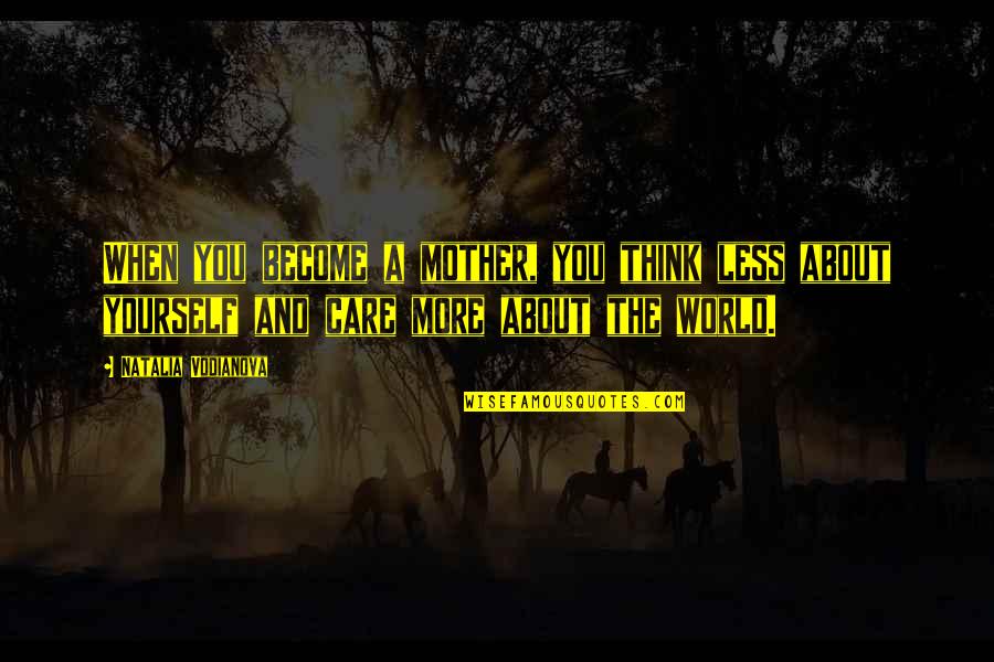 All You Think About Is Yourself Quotes By Natalia Vodianova: When you become a mother, you think less
