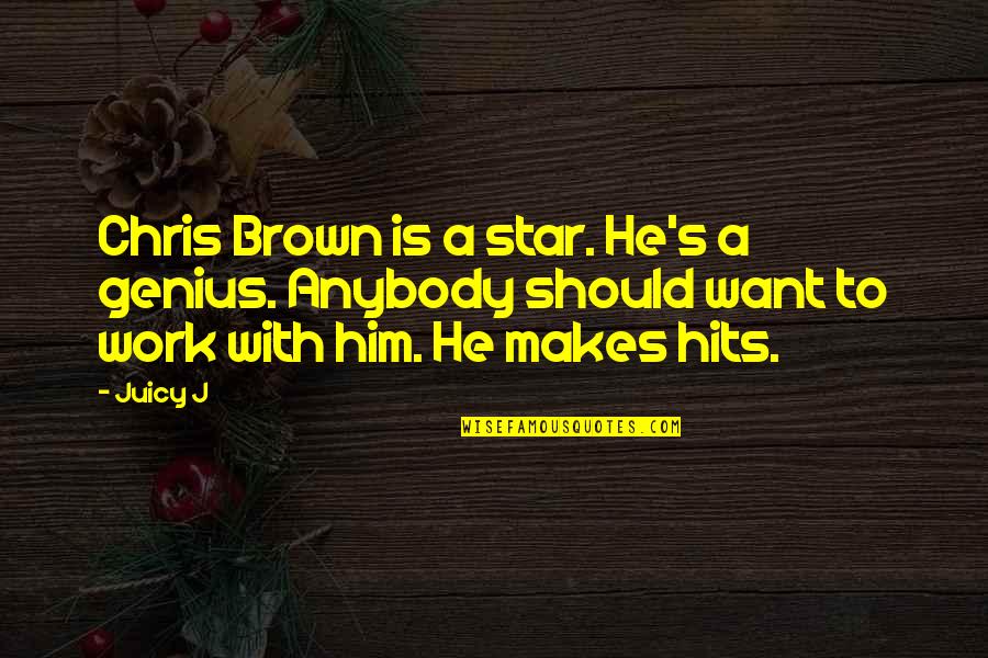 All You Want Is Him Quotes By Juicy J: Chris Brown is a star. He's a genius.