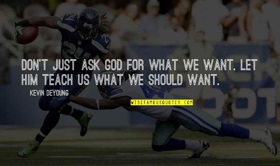 All You Want Is Him Quotes By Kevin DeYoung: Don't just ask God for what we want.