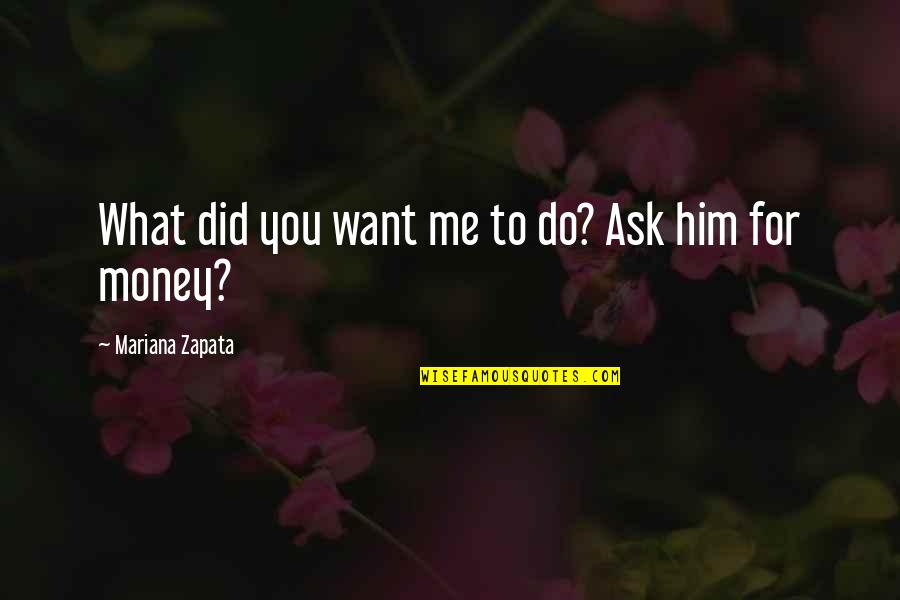 All You Want Is Him Quotes By Mariana Zapata: What did you want me to do? Ask
