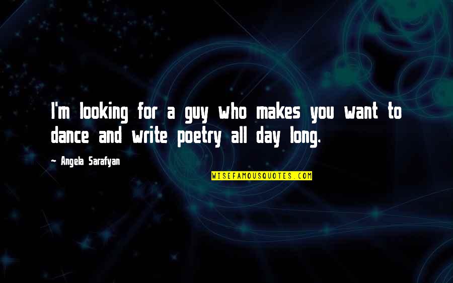 All You Want Quotes By Angela Sarafyan: I'm looking for a guy who makes you