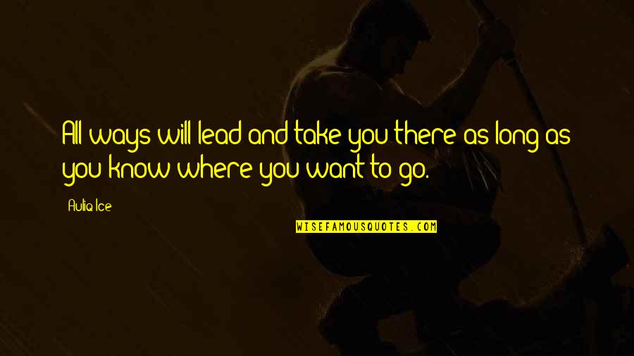 All You Want Quotes By Auliq Ice: All ways will lead and take you there