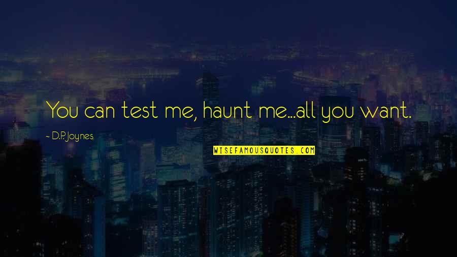 All You Want Quotes By D.P. Joynes: You can test me, haunt me...all you want.