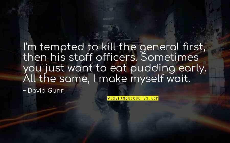 All You Want Quotes By David Gunn: I'm tempted to kill the general first, then