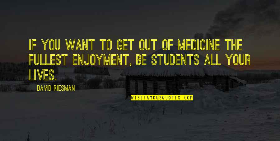 All You Want Quotes By David Riesman: If you want to get out of medicine