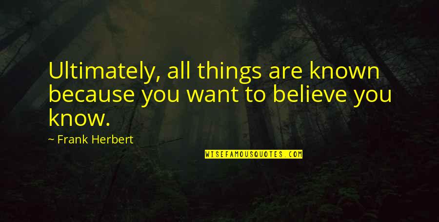 All You Want Quotes By Frank Herbert: Ultimately, all things are known because you want