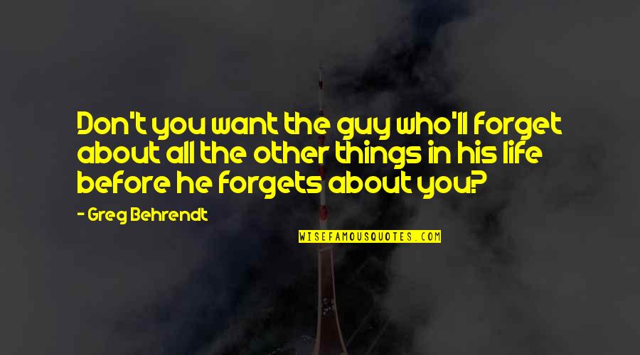 All You Want Quotes By Greg Behrendt: Don't you want the guy who'll forget about