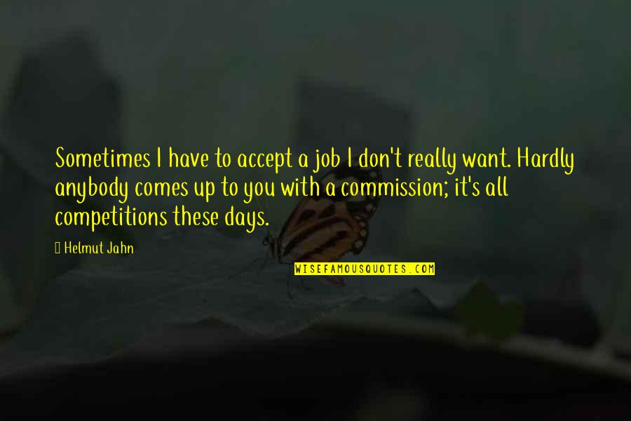 All You Want Quotes By Helmut Jahn: Sometimes I have to accept a job I