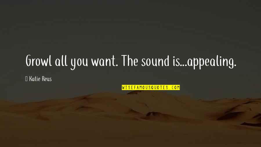 All You Want Quotes By Katie Reus: Growl all you want. The sound is...appealing.