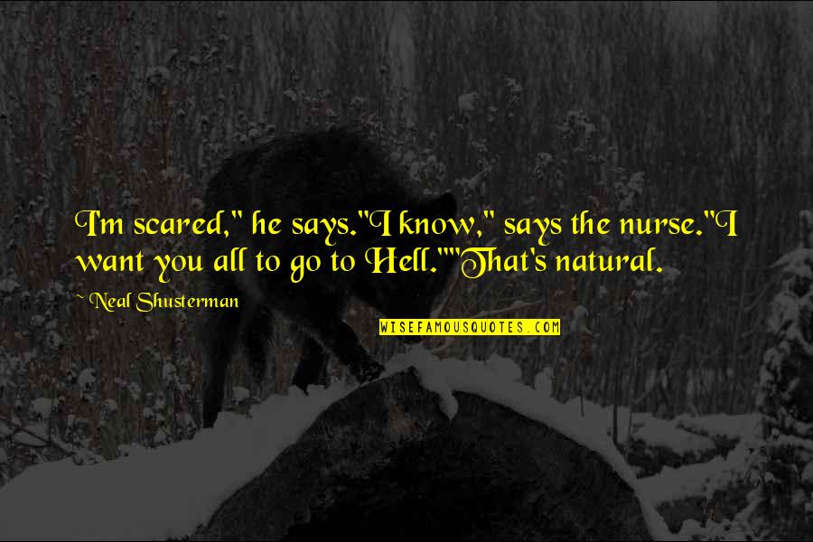 All You Want Quotes By Neal Shusterman: I'm scared," he says."I know," says the nurse."I