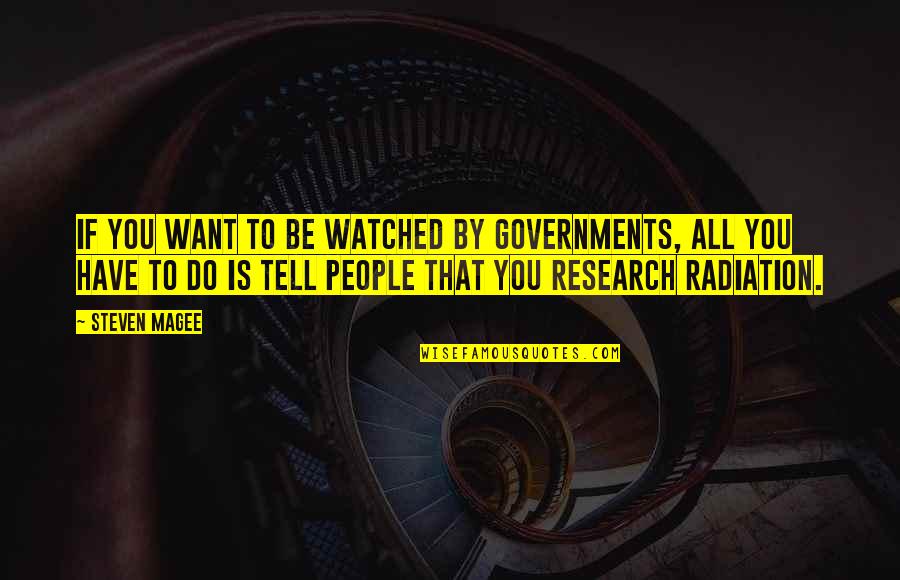 All You Want Quotes By Steven Magee: If you want to be watched by governments,