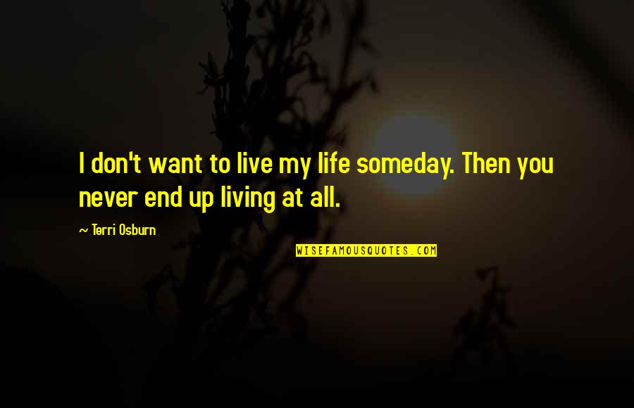 All You Want Quotes By Terri Osburn: I don't want to live my life someday.