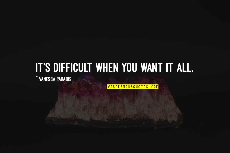 All You Want Quotes By Vanessa Paradis: It's difficult when you want it all.