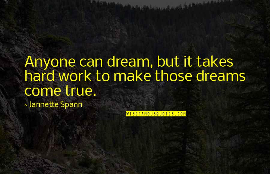 All Your Dreams Can Come True Quotes By Jannette Spann: Anyone can dream, but it takes hard work