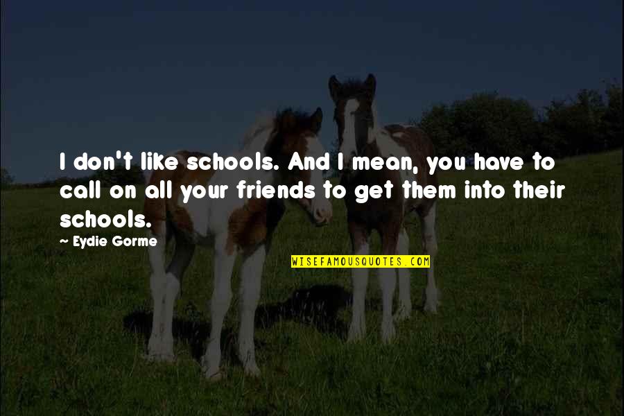 All Your Friends Quotes By Eydie Gorme: I don't like schools. And I mean, you