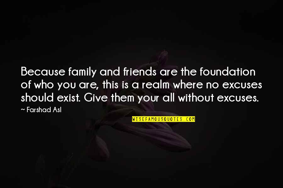 All Your Friends Quotes By Farshad Asl: Because family and friends are the foundation of