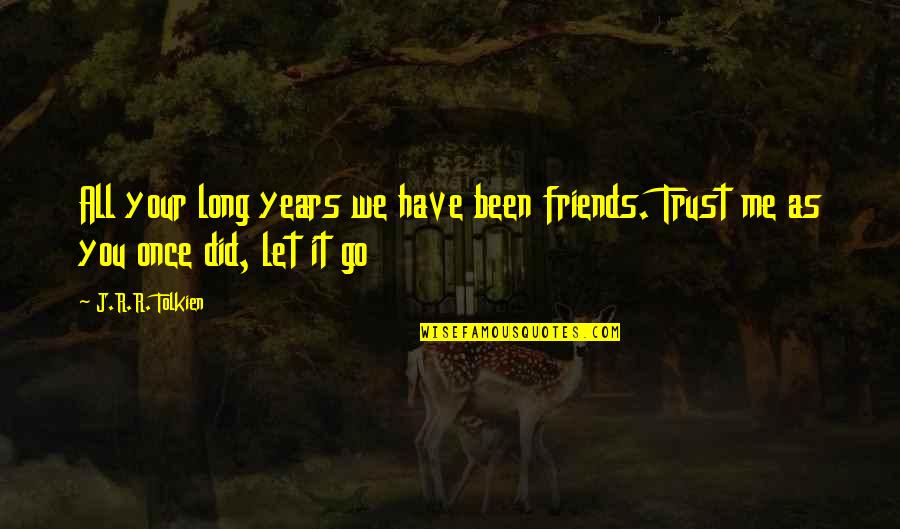 All Your Friends Quotes By J.R.R. Tolkien: All your long years we have been friends.