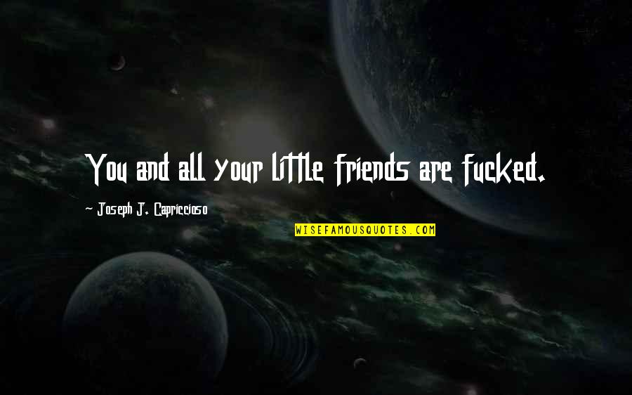 All Your Friends Quotes By Joseph J. Capriccioso: You and all your little friends are fucked.