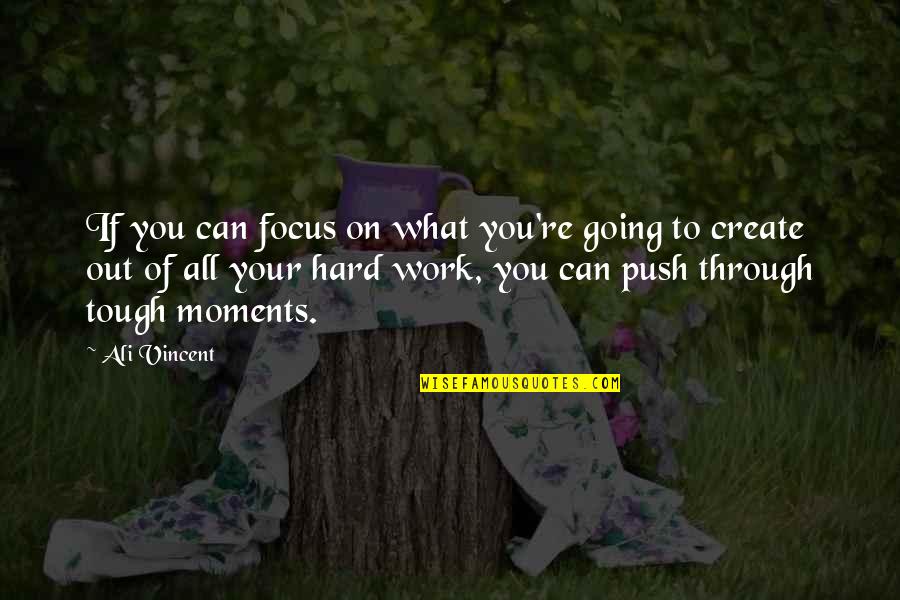 All Your Hard Work Quotes By Ali Vincent: If you can focus on what you're going
