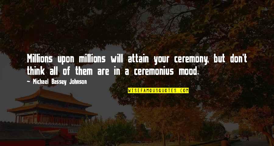 All Your Haters Quotes By Michael Bassey Johnson: Millions upon millions will attain your ceremony, but