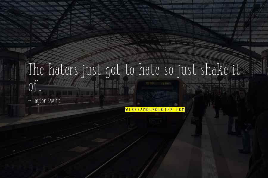 All Your Haters Quotes By Taylor Swift: The haters just got to hate so just