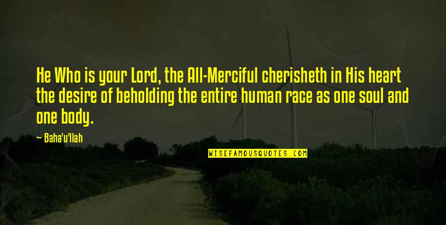 All Your Heart Quotes By Baha'u'llah: He Who is your Lord, the All-Merciful cherisheth