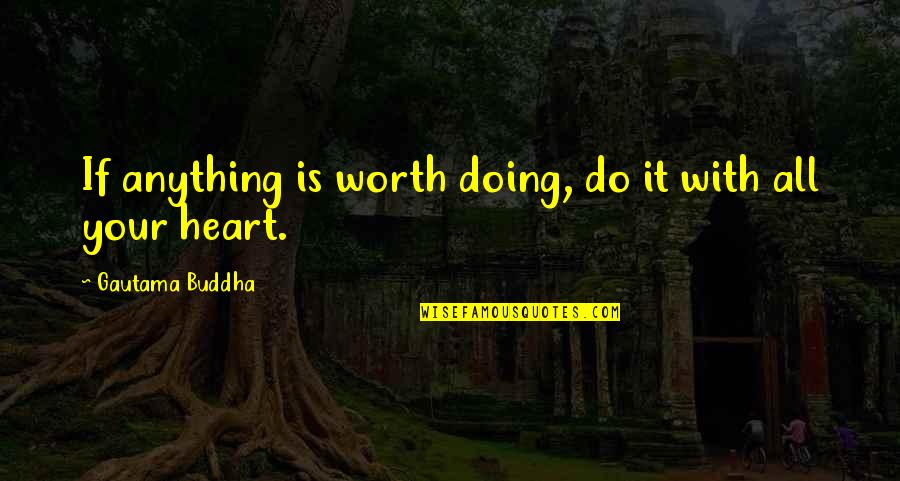 All Your Heart Quotes By Gautama Buddha: If anything is worth doing, do it with