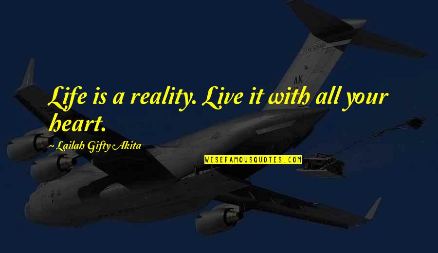 All Your Heart Quotes By Lailah Gifty Akita: Life is a reality. Live it with all