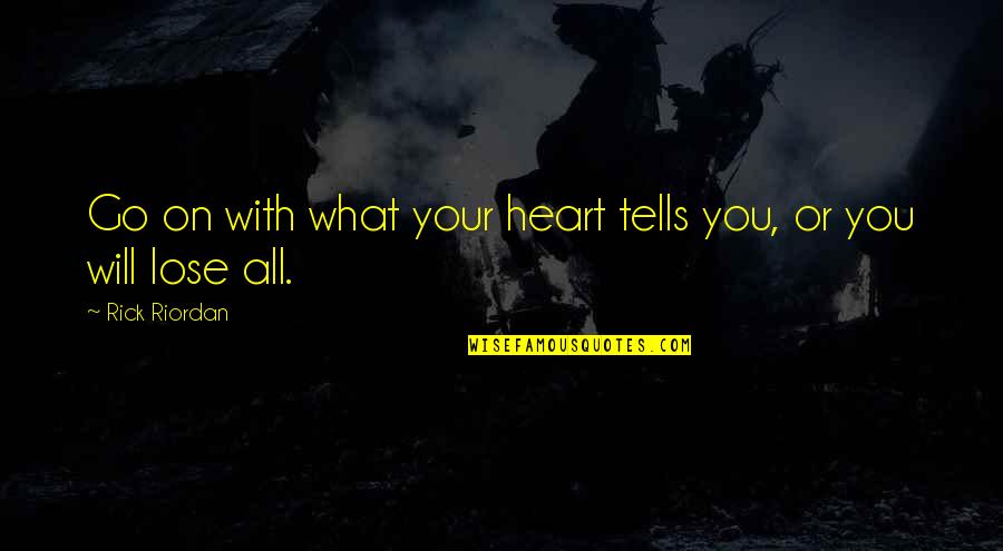 All Your Heart Quotes By Rick Riordan: Go on with what your heart tells you,