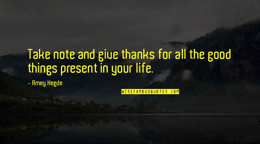 All Your Life Quotes By Amey Hegde: Take note and give thanks for all the