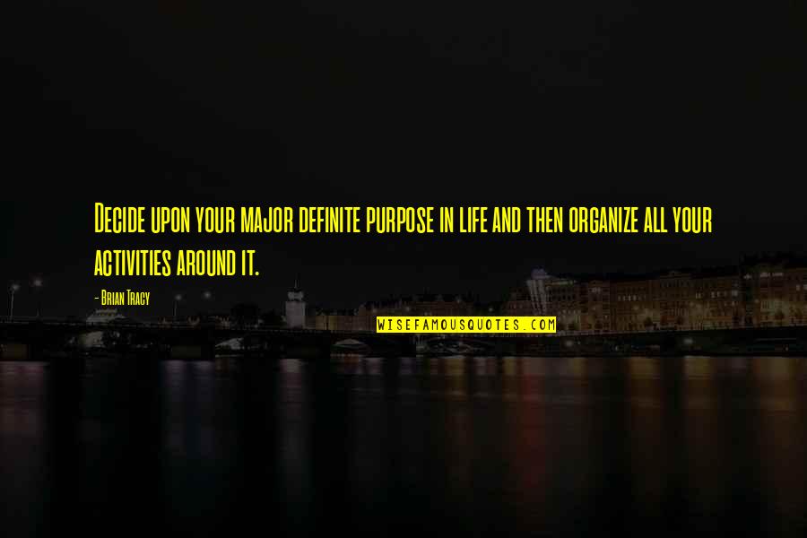 All Your Life Quotes By Brian Tracy: Decide upon your major definite purpose in life