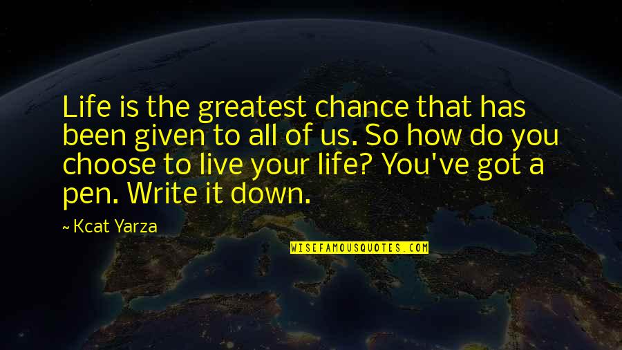 All Your Life Quotes By Kcat Yarza: Life is the greatest chance that has been
