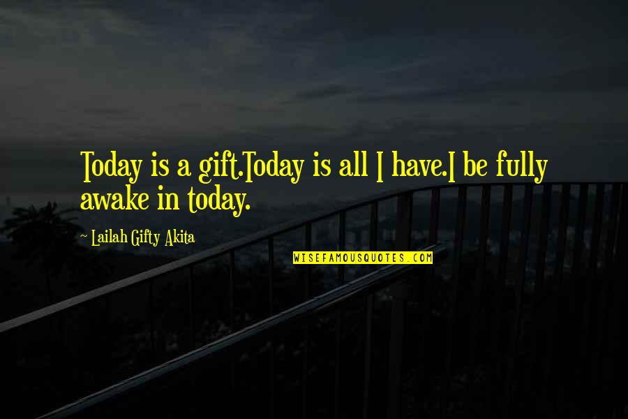 All Your Life Quotes By Lailah Gifty Akita: Today is a gift.Today is all I have.I