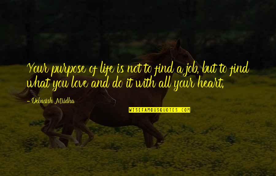 All Your Love Quotes By Debasish Mridha: Your purpose of life is not to find