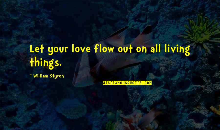 All Your Love Quotes By William Styron: Let your love flow out on all living