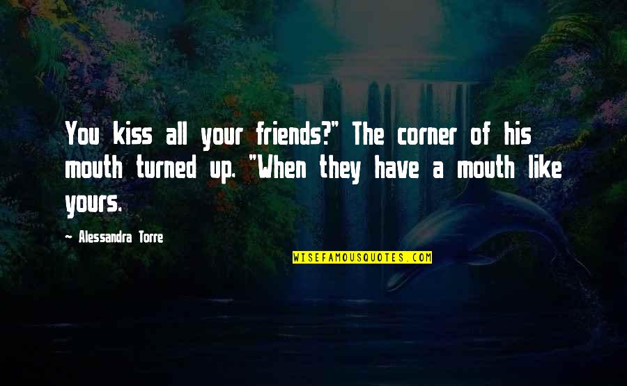 All Yours Quotes By Alessandra Torre: You kiss all your friends?" The corner of