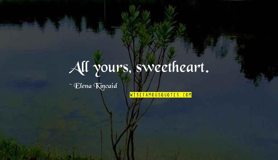 All Yours Quotes By Elena Kincaid: All yours, sweetheart.