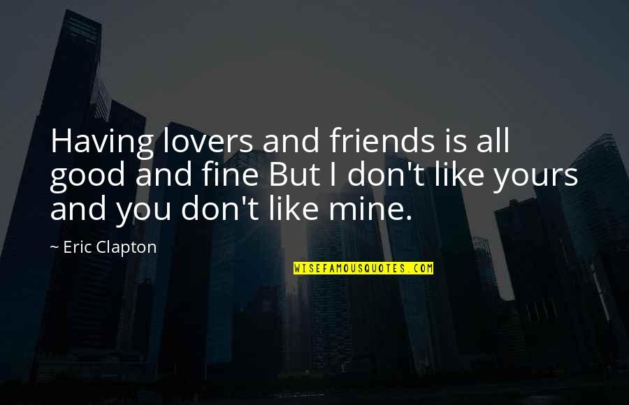 All Yours Quotes By Eric Clapton: Having lovers and friends is all good and