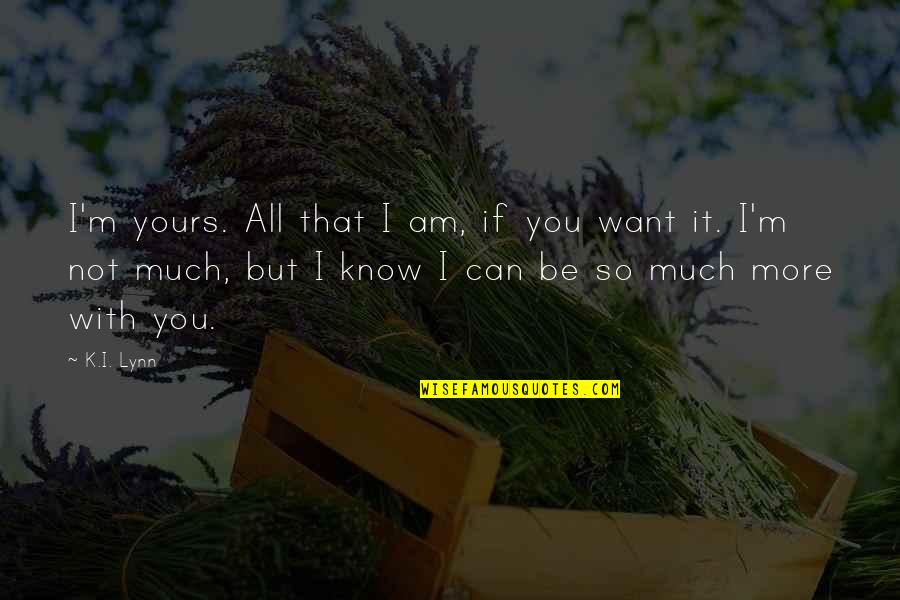 All Yours Quotes By K.I. Lynn: I'm yours. All that I am, if you