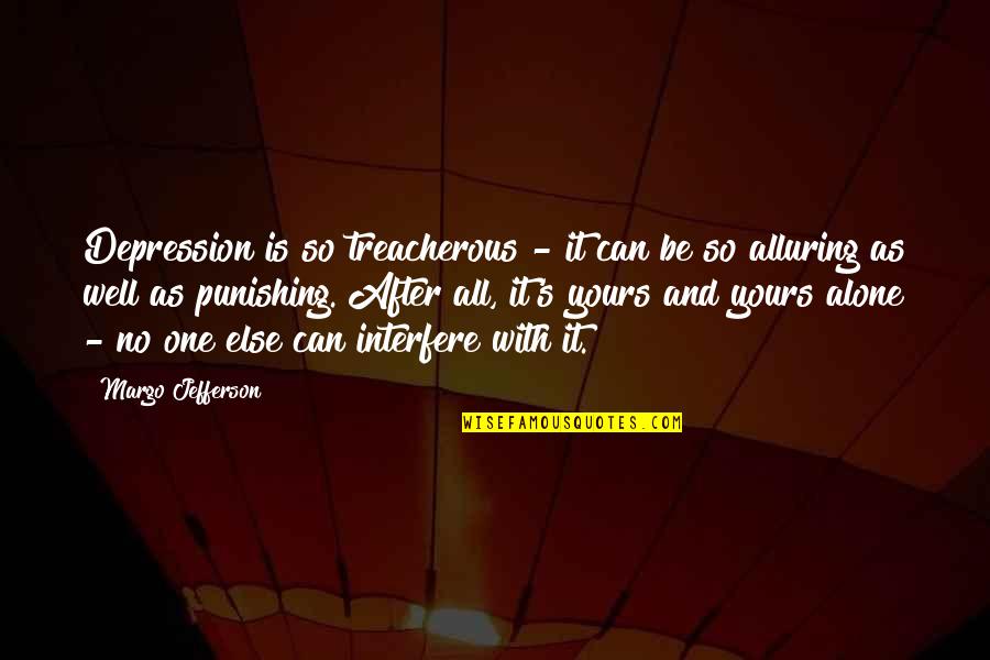 All Yours Quotes By Margo Jefferson: Depression is so treacherous - it can be